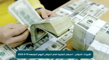 تغيرات الدولار.. أسعار الجنيه أمام الدولار اليوم الجمعة 19-9-2025